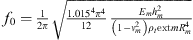 $ {f}_0=\frac{1}{2\pi }\sqrt{\frac{1.01{5}^4{\pi }^4}{12}\frac{{E}_m{h}_m^2}{\left(1-{\nu }_m^2\right){\rho }_t\mathrm{ext}m{R}_m^4}}$