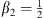 $ {\beta }_2=\frac{1}{2}$