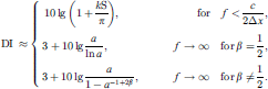 $$ \mathrm{DI}\enspace \approx \left\{\begin{array}{c}10\mathrm{lg}\left(1+\frac{k\mathrm{S}}{\pi }\right),\hspace{1em}\hspace{1em}\&\hspace{1em}\hspace{1em}\mathrm{for}\hspace{1em}f < \frac{c}{2\Delta x},\\ 3+10\mathrm{lg}\frac{a}{\mathrm{ln}a},\hspace{1em}\hspace{1em}\&\hspace{1em}\hspace{1em}f\to \mathrm{\infty }\hspace{1em}\mathrm{for}\enspace \beta =\frac{1}{2},\\ 3+10\mathrm{lg}\frac{a}{1-{a}^{-1+2\beta }},\enspace \&\hspace{1em}\hspace{1em}f\to \mathrm{\infty }\hspace{1em}\mathrm{for}\enspace \beta \ne \frac{1}{2}.\end{array}\right. $$