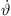 $ \stackrel{\dot }{\vartheta }$