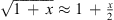 $ \sqrt{1\enspace +\enspace x}\approx 1\enspace +\enspace \frac{x}{2}$