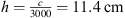 $ h=\frac{c}{3000}=11.4\enspace \mathrm{cm}$