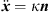 $ \stackrel{\ddot }{{x}}=\kappa {n}$