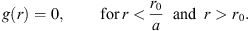 $$ g(r)=0,\enspace \hspace{1em}\hspace{1em}\mathrm{for}\enspace r < \frac{{r}_0}{a}\hspace{0.5em}\mathrm{and}\hspace{0.5em}r>{r}_0. $$