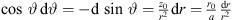 $ \mathrm{cos}\enspace {\vartheta }\enspace \mathrm{d}\vartheta =-\mathrm{d}\enspace \mathrm{sin}\enspace \vartheta =\frac{{z}_0}{{r}^2}\mathrm{d}r=\frac{{r}_0}{a}\frac{\mathrm{d}r}{{r}^2}\enspace $