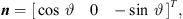 $ {n}={\left[\begin{array}{ccc}\mathrm{cos}\enspace \vartheta & 0& -\mathrm{sin}\enspace \vartheta \end{array}\right]}^T,$