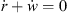$ \dot{r}+\dot{w}=0$