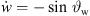 $ \dot{w}=-\mathrm{sin}\enspace {\vartheta }_{\mathrm{w}}$