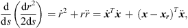$$ \frac{\mathrm{d}}{\mathrm{d}s}\left(\frac{{\mathrm{d}r}^2}{2\mathrm{d}s}\right)={\dot{r}}^2+r\ddot{r}={\stackrel{\dot }{{x}}}^T\stackrel{\dot }{{x}}\enspace +\enspace {({x}-{{x}}_{{r}})}^T\stackrel{\ddot }{{x}}, $$