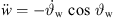 $ \ddot{w}=-{\stackrel{\dot }{\vartheta }}_{\mathrm{w}}\enspace \mathrm{cos}\enspace {\vartheta }_{\mathrm{w}}$