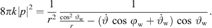 $$ 8{\pi k}{|p|}^2=\frac{1}{{r}^2}\frac{1}{\frac{{\mathrm{cos}}^2\enspace {\vartheta }_{\mathrm{w}}}{r}-(\stackrel{\dot }{\vartheta }\enspace \mathrm{cos}\enspace {\phi }_{\mathrm{w}}+{\stackrel{\dot }{\vartheta }}_{\mathrm{w}})\enspace \mathrm{cos}\enspace {\vartheta }_{\mathrm{w}}}. $$