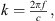 $ k=\frac{2{\pi f}}{c},$