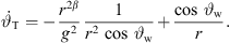 $$ {\stackrel{\dot }{\vartheta }}_{\mathrm{T}}=-\frac{{r}^{2\beta }}{{g}^2}\frac{1}{{r}^2\enspace \mathrm{cos}\enspace {\vartheta }_{\mathrm{w}}}+\frac{\mathrm{cos}\enspace {\vartheta }_{\mathrm{w}}}{r}. $$