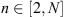 $ n\in \left[2,N\right]$