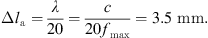 $$ \Delta {l}_{\mathrm{a}}=\frac{\lambda }{20}=\frac{c}{20{f}_{\mathrm{max}}}=3.5\mathrm{\enspace }\mathrm{mm}. $$