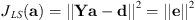 $$ {J}_{{LS}}(\mathbf{a})={\left. ||\mathbf{Ya}-\mathbf{d}|\right|}^2={\left. ||\mathbf{e}|\right|}^2 $$