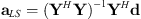 $$ {\mathbf{a}}_{{LS}}=({\mathbf{Y}}^H\mathbf{Y}{)}^{-1}{\mathbf{Y}}^H\mathbf{d} $$