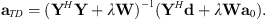 $$ {\mathbf{a}}_{{TD}}=({\mathbf{Y}}^H\mathbf{Y}+\lambda \mathbf{W}{)}^{-1}({\mathbf{Y}}^H\mathbf{d}+\lambda \mathbf{W}{\mathbf{a}}_0). $$