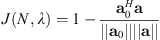 $$ J(N,\lambda )=1-\frac{{\mathbf{a}}_0^H\mathbf{a}}{\left|\left|{\mathbf{a}}_0\right|\right|||\mathbf{a}||} $$