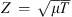 $ Z\enspace =\enspace \sqrt{{\mu T}}$
