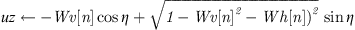 $ {uz}\leftarrow -{Wv}[n]\mathrm{cos}\eta +\sqrt{1-{Wv}[n{]}^2-{Wh}[n]{)}^2}\enspace \mathrm{sin}\eta $