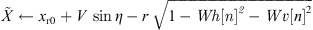 $ \mathop{X}\limits^\tilde\leftarrow {x}_{\mathrm{r}0}+V\enspace \mathrm{sin}\eta -r\enspace \sqrt{1-{Wh}[n{]}^2-{Wv}[n{]}^2}$
