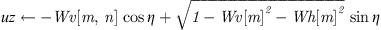 $ {uz}\leftarrow -{Wv}[m,n]\enspace \mathrm{cos}\eta +\sqrt{1-{Wv}[m{]}^2-{Wh}[m{]}^2}\enspace \mathrm{sin}\eta $