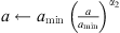 $ a\leftarrow {a}_{\mathrm{min}}\enspace {\left(\frac{a}{{a}_{\mathrm{min}}}\right)}^{{\alpha }_2}\enspace $