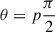 Mathematical equation: $ \theta = p\frac{\pi }{2} $