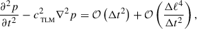 Mathematical equation: $$ \begin{aligned} \frac{\partial ^{2} p}{\partial t^{2}} - c_{_{\text{ TLM}}}^{2} \nabla ^2 p = \mathcal{O} \left(\mathrm{\Delta } t^2\right) + \mathcal{O} \left(\frac{\mathrm{\Delta } \ell ^4}{\mathrm{\Delta } t^2}\right), \end{aligned} $$