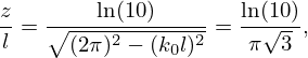$$ \frac {z}{l}=\frac {\ln (10)}{\sqrt {(2\pi )^2 - (k_0 l)^2}} = \frac {\ln (10)}{\pi \sqrt {3}}, $$