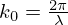 $ k_0=\frac {2\pi }{\lambda } $