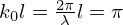$ k_0 l=\frac {2\pi }{\lambda } l =\pi $