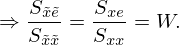 $$ \Rightarrow \frac {S_{{\tilde {x}}{\tilde {e}}}}{S_{{\tilde {x}}{\tilde {x}}}} = \frac {S_{xe}}{S_{xx}} = W. $$