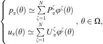 $$ \left\{\begin{array}{l}{p}_{\alpha }(\theta )\simeq \sum_{\zeta =1}^N {P}_{\alpha }^{\zeta }{\phi }^{\zeta }(\theta )\\ {u}_{\alpha }(\theta )\simeq \sum_{\zeta =1}^N {U}_{\alpha }^{\zeta }{\phi }^{\zeta }(\theta )\end{array}\right.,\enspace \theta \in \mathrm{\Omega }, $$