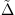 $ \stackrel{\tilde }{\Delta }$