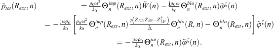 $$ \begin{array}{ll}{\mathop{p}\limits^\tilde}_{t{ot}}({R}_{{ext}},n)& =\frac{{\rho }_0{\omega }^2}{{k}_0}{\mathrm{\Theta }}_n^{{imp}}({R}_{{ext}},n)\mathop{W}\limits^\tilde(n)-\frac{\mathrm{j}{\rho }_0\omega }{{k}_0}{\mathrm{\Theta }}_n^{{blo}}({R}_{{ext}},n){\stackrel{\tilde }{\phi }}^{\zeta }(n)\\ & =-\frac{\mathrm{j}\omega {\rho }_0}{{k}_0}\left[\frac{{\rho }_0{\omega }^2}{{k}_0}{\mathrm{\Theta }}_n^{{imp}}({R}_{{ext}},n)\frac{\gamma \left({\mathop{Z}\limits^\tilde}_{{UU}}{\mathop{Z}\limits^\tilde}_{{VV}}-{\mathop{Z}\limits^\tilde}_{{UV}}^2\right)}{\stackrel{\tilde }{\Delta }}{\mathrm{\Theta }}_n^{{blo}}(R,n)-{\mathrm{\Theta }}_n^{{blo}}({R}_{{ext}},n)\right]{\stackrel{\tilde }{\phi }}^{\zeta }(n)\\ & =-\frac{\mathrm{j}\omega {\rho }_0}{{k}_0}{\mathrm{\Theta }}_n^{{tot}}({R}_{{ext}},n){\stackrel{\tilde }{\phi }}^{\zeta }(n).\end{array} $$