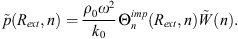 $$ \mathop{p}\limits^\tilde({R}_{{ext}},n)=\frac{{\rho }_0{\omega }^2}{{k}_0}{\mathrm{\Theta }}_n^{{imp}}({R}_{{ext}},n)\mathop{W}\limits^\tilde(n). $$