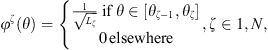 $$ {\phi }^{\zeta }(\theta )=\left\{\begin{array}{l}\frac{1}{\sqrt{{L}_{\zeta }}}\hspace{0.33em}\enspace \mathrm{if}\hspace{0.33em}\enspace \theta \in \left[{\theta }_{\zeta -1},{\theta }_{\zeta }\right]\\ 0\enspace \mathrm{elsewhere}\end{array}\right.,\zeta \in 1,N, $$