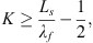 $$ K\ge \frac{{L}_s}{{\lambda }_f}-\frac{1}{2}, $$
