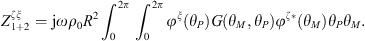 $$ {Z}_{1+2}^{{\zeta \xi }}=\mathrm{j}\omega {\rho }_0{R}^2{\int }_0^{2\pi } {\int }_0^{2\pi } {\phi }^{\xi }({\theta }_P)G({\theta }_M,{\theta }_P){\phi }^{\zeta \mathrm{*}}({\theta }_M){\theta }_P{\theta }_M. $$