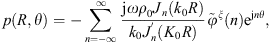 $$ p(R,\theta )=-\sum_{n=-\infty }^{\infty } \frac{\mathrm{j}\omega {\rho }_0{J}_n({k}_0R)}{{k}_0{J}_n^\mathrm{\prime}({K}_0R)}{\stackrel{\tilde }{\phi }}^{\xi }(n){\mathrm{e}}^{\mathrm{j}n\theta }, $$