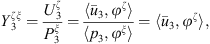 $$ {Y}_3^{{\zeta \xi }}=\frac{{U}_3^{\zeta }}{{P}_3^{\xi }}=\frac\left\langle {\bar{u}}_3,{\phi }^{\zeta }\right\rangle\left\langle {p}_3,{\phi }^{\xi }\right\rangle=\left\langle {\bar{u}}_3,{\phi }^{\zeta }\rangle, $$