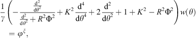 $$ \frac{1}{\gamma }\left(-\frac{\frac{{\mathrm{d}}^2}{{\mathrm{d}\theta }^2}}{\frac{{\mathrm{d}}^2}{{\mathrm{d}\theta }^2}+{R}^2{\mathrm{\Phi }}^2}+{K}^2\frac{{\mathrm{d}}^4}{{\mathrm{d}\theta }^4}+2\frac{{\mathrm{d}}^2}{{\mathrm{d}\theta }^2}+1+{K}^2-{R}^2{\mathrm{\Phi }}^2\right)w(\theta )={\phi }^{\xi }, $$