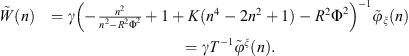 $$ \begin{array}{ll}\mathop{W}\limits^\tilde(n)& =\gamma {\left(-\frac{{n}^2}{{n}^2-{R}^2{\mathrm{\Phi }}^2}+1+K({n}^4-2{n}^2+1)-{R}^2{\mathrm{\Phi }}^2\right)}^{-1}{\stackrel{\tilde }{\phi }}_{\xi }(n)\\ & =\gamma {T}^{-1}{\stackrel{\tilde }{\phi }}^{\xi }(n).\end{array} $$