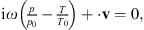 $$ \begin{aligned}&\mathrm{i} \omega \left( \frac{p}{p_0}-\frac{T}{T_0} \right)+\nabla \cdot \mathbf v =0,\end{aligned} $$