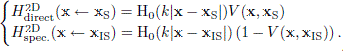 $$ \begin{aligned} {\left\{ \begin{array}{ll} H^\mathrm{2D}_{\rm direct}(\mathbf{x} \leftarrow \mathbf{x}_{\mathrm{S}}) = \mathrm{H}_0(k | \mathbf{x} - \mathbf{x}_{\mathrm{S}} | ) V(\mathbf{x} , \mathbf{x}_{\mathrm{S}})\\ H^\mathrm{2D}_{\rm spec.}(\mathbf{x} \leftarrow \mathbf{x}_{\mathrm{IS}}) = \mathrm{H}_0(k | \mathbf{x} - \mathbf{x}_{\mathrm{IS}} | ) \left(1-V(\mathbf{x} , \mathbf{x}_{\mathrm{IS}}) \right). \end{array}\right.} \end{aligned} $$