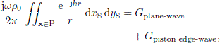 $$ \begin{aligned} \frac{\mathrm{j}\omega \rho _0}{2 \pi } \int \int _{\mathbf{x} \in \mathrm{P}} \frac{\mathrm{e}^{-\mathrm{j}kr}}{r} \,\mathrm{d}x_{\rm S}\,\mathrm{d}y_{\rm S}&= G_{\text{ plane-wave}} \nonumber \\&\quad + G_{\text{ piston} \text{ edge-wave}}, \end{aligned} $$