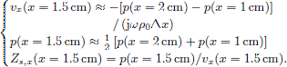 $$ \begin{aligned} {\left\{ \begin{array}{ll} v_x(x=1.5\,\mathrm{cm}) \approx - [ p(x=2\,\mathrm{cm})-p(x=1\,\mathrm{cm}) ]\\ \qquad \qquad \qquad \qquad / \left( \mathrm{j}\omega \rho _0 \mathrm{\Delta } x \right)\\ p(x=1.5\,\mathrm{cm}) \approx \frac{1}{2} \left[ p(x=2\,\mathrm{cm}) + p(x=1\,\mathrm{cm}) \right]\\ Z_{s,x}(x=1.5\,\mathrm{cm}) = p(x=1.5\,\mathrm{cm}) / v_x(x=1.5\,\mathrm{cm}). \end{array}\right.} \end{aligned} $$