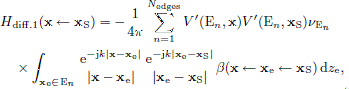 $$ \begin{aligned}&H_{\rm diff.1}(\mathbf{x}\leftarrow \mathbf{x}_{\rm S}) = -\frac{1}{4 \pi }\sum _{n = 1}^{N_{\rm edges}} V^{\prime }(\mathrm{E}_n,\mathbf{x})V^{\prime }(\mathrm{E}_n,\mathbf{x}_{\rm S}) \nu _{\mathrm{E}_n}\nonumber \\&\quad \times \int _{\mathbf{x}_{\rm e}\in \mathrm{E}_n} \frac{\mathrm{e}^{-\mathrm{j}k|\mathbf{x}-\mathbf{x}_{\rm e}|}}{|\mathbf{x}-\mathbf{x}_{\rm e}|} \frac{\mathrm{e}^{-\mathrm{j}k|\mathbf{x}_{\rm e}-\mathbf{x}_{\rm S}|}}{|\mathbf{x}_{\rm e}-\mathbf{x}_{\rm S}|} \beta (\mathbf{x} \leftarrow \mathbf{x}_{\rm e}\leftarrow \mathbf{x}_{\rm S})\,\mathrm{d}z_{\rm e}, \end{aligned} $$
